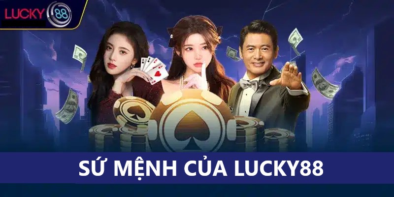 Sứ mệnh của Lucky88 với người dùng